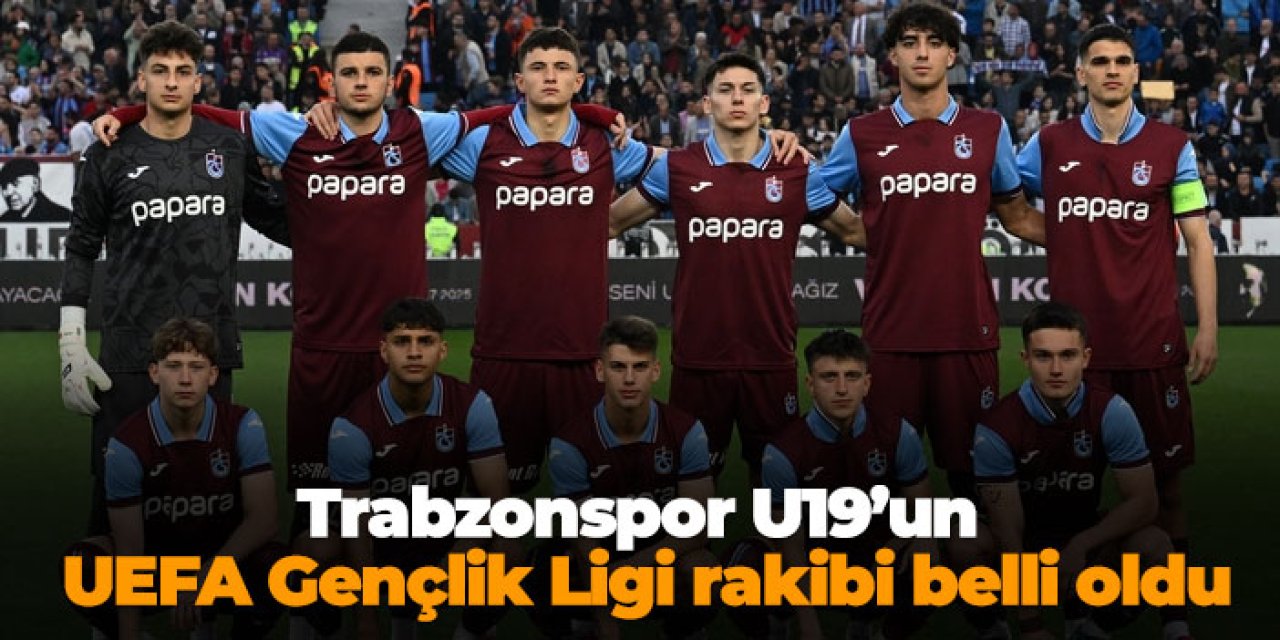 Trabzonspor U19’un UEFA Gençlik Ligi rakibi belli oldu