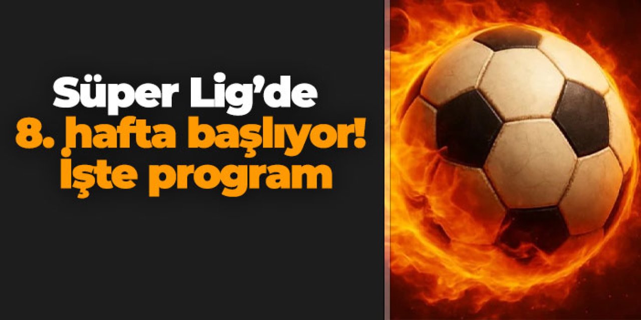 Süper Lig’de 8. hafta başlıyor! İşte program