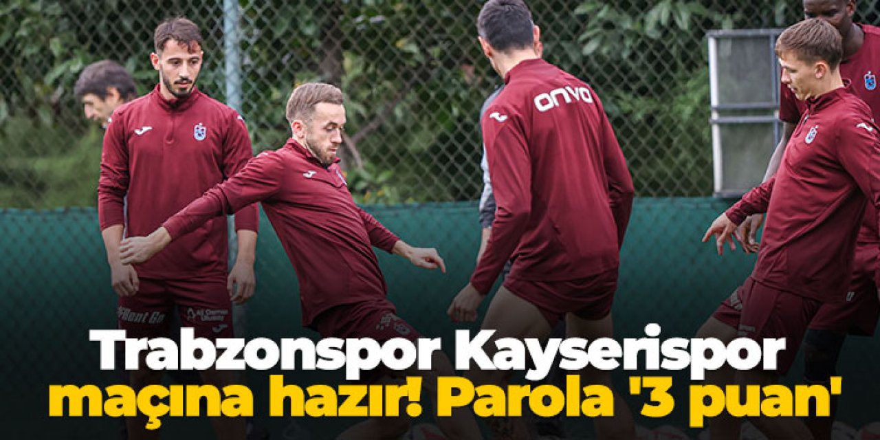Trabzonspor Kayserispor maçına hazır! Parola '3 puan'
