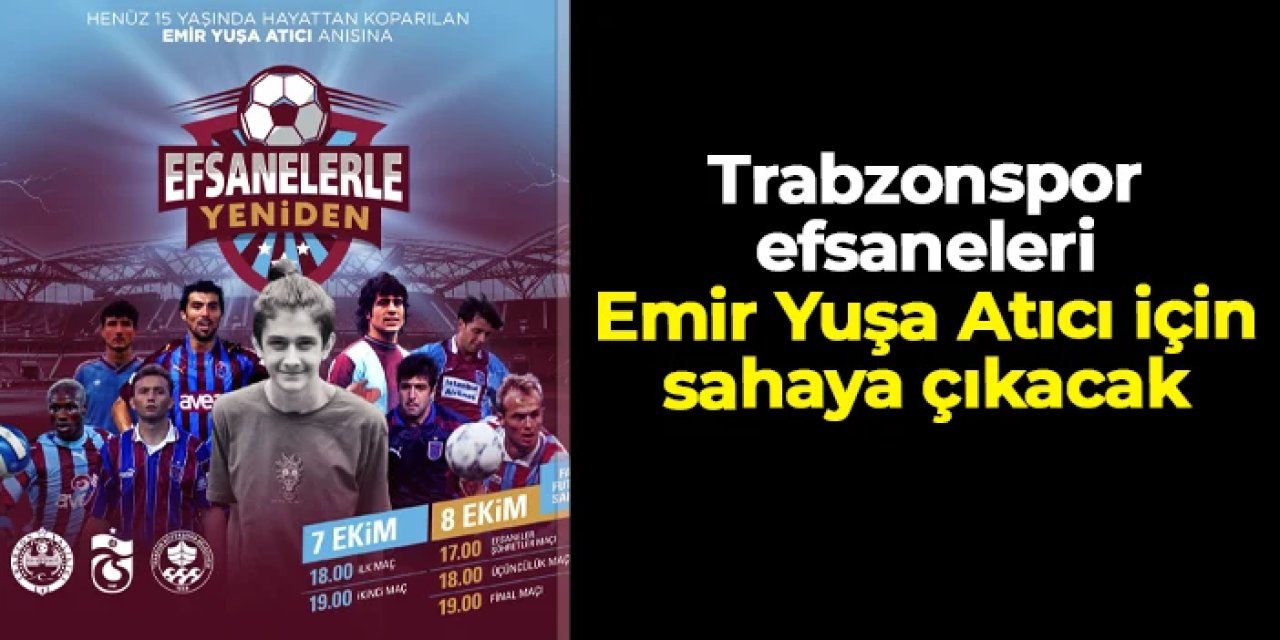 Trabzonspor efsaneleri, Emir Yuşa Atıcı için sahaya çıkacak