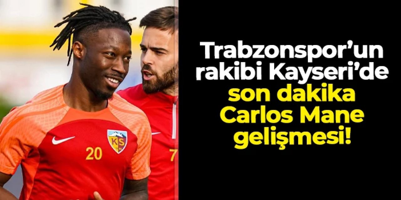 Trabzonspor'un rakibi Kayserispor'da son dakika Carlos Mane gelişmesi