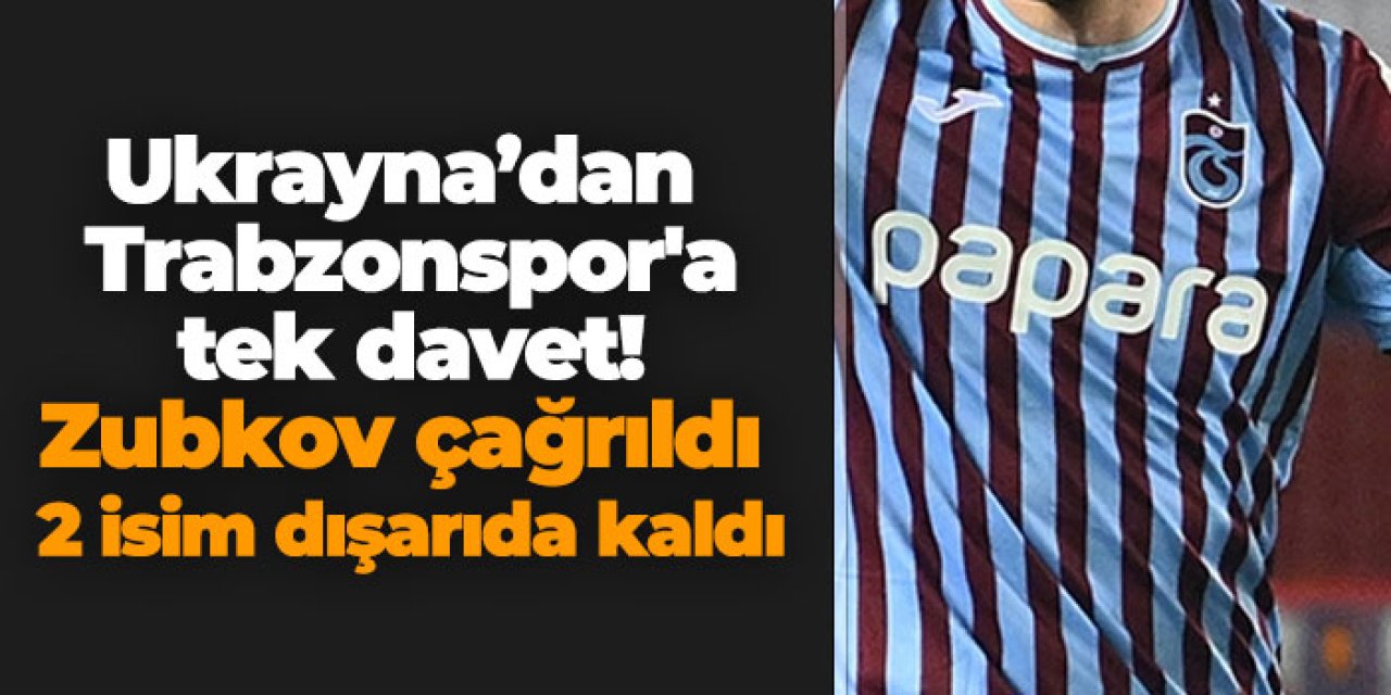 Ukrayna’dan Trabzonspor'a tek davet! Zubkov çağrıldı 2 isim dışarıda kaldı