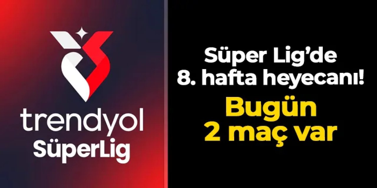 Süper Lig'de 8. hafta heyecanı! Bugün 2 maç var: İşte haftanın programı