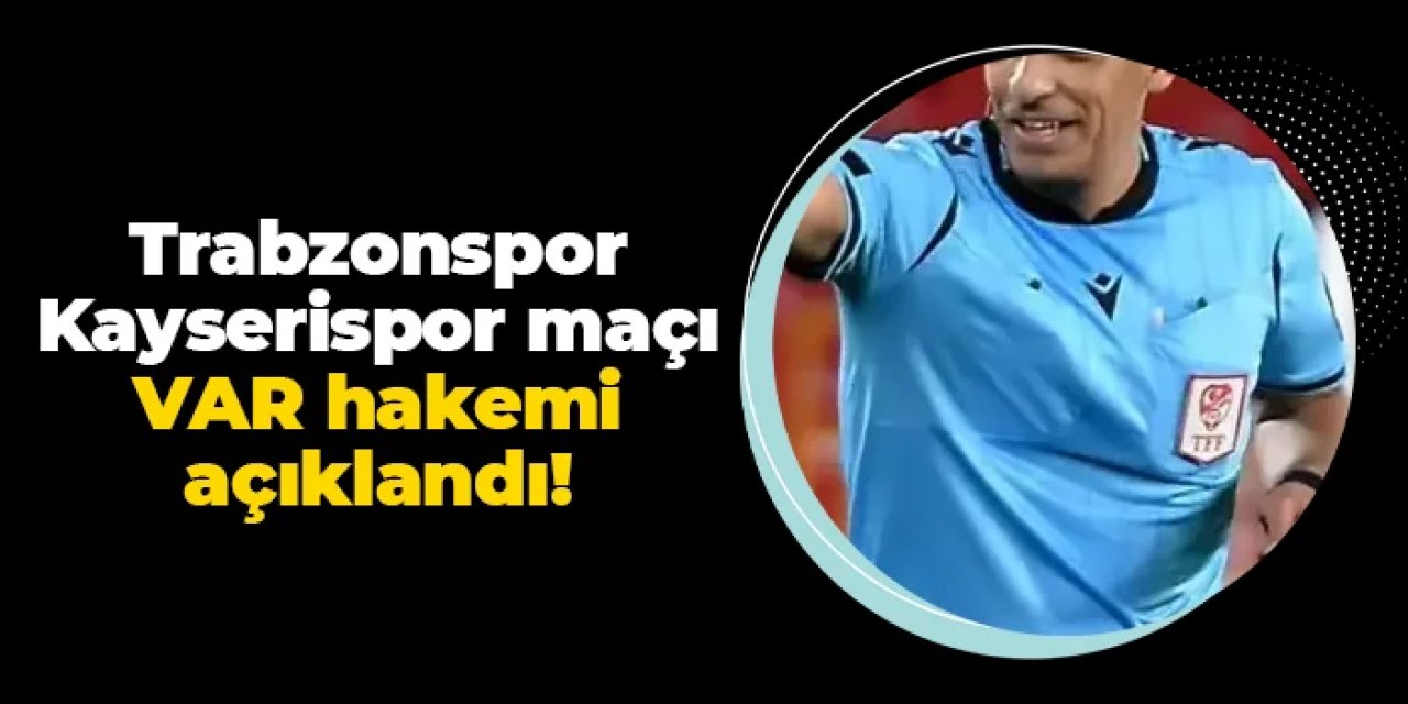 Trabzonspor - Kayserispor maçı VAR hakemi açıklandı!