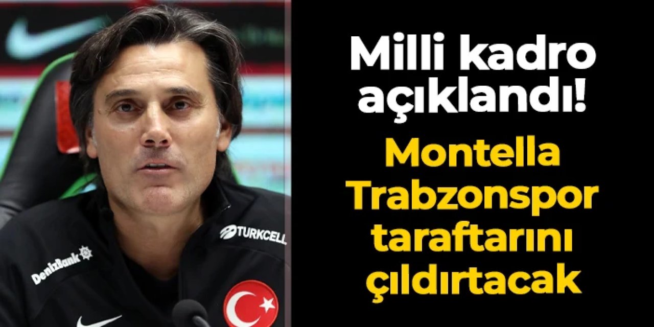 Milli Takım kadrosu açıklandı! Montella'dan Trabzonspor taraftarını çıldırtacak karar