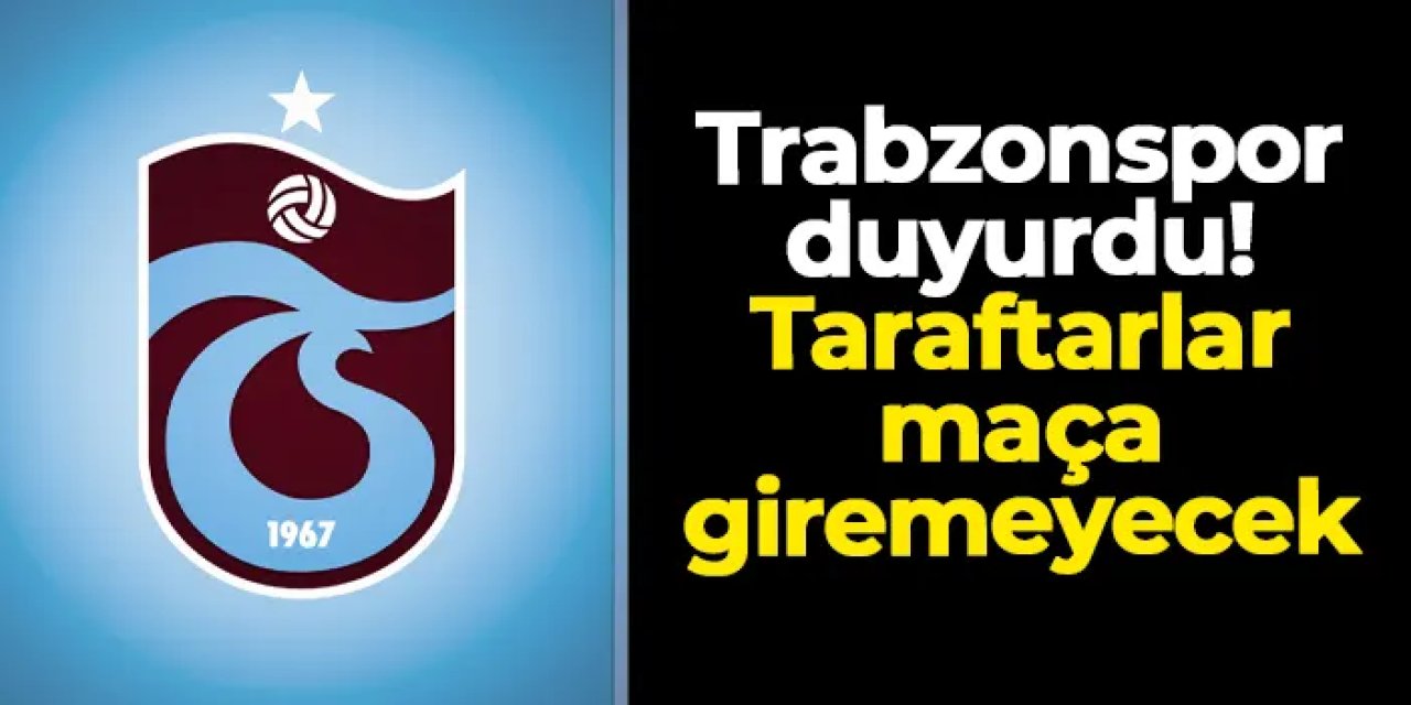 Trabzonspor duyurdu! Taraftarlar maça giremeyecek