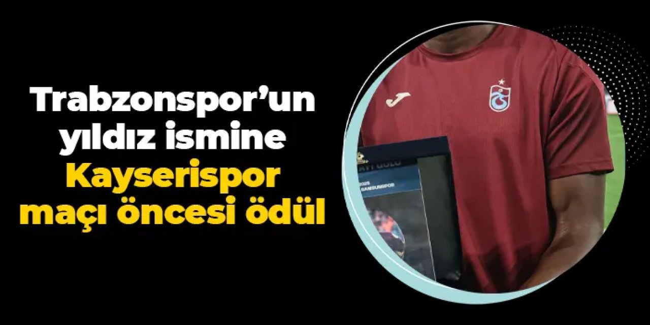 Trabzonspor'un yıldızına Kayserispor maçı öncesi ödül!