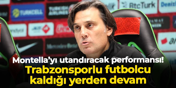 Bu performans Montella'yı utandırır mı? Trabzonsporlu futbolcu kaldığı yerden devam