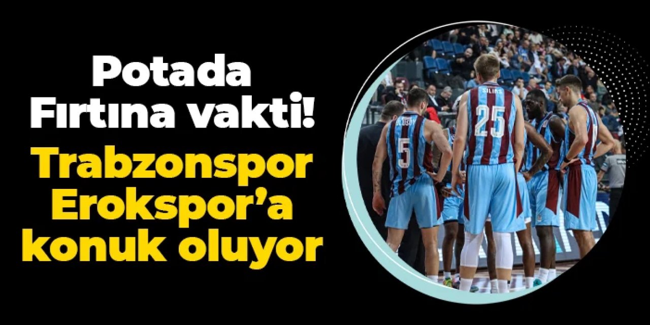 Potada fırtına vakti! Trabzonspor Erokspor'a konuk oluyor