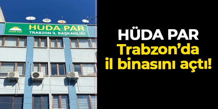 HÜDA PAR Trabzon'da il binası açtı!