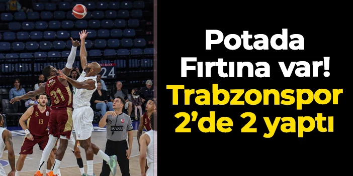 Potada Fırtına! Trabzonspor 2'de 2 yaptı