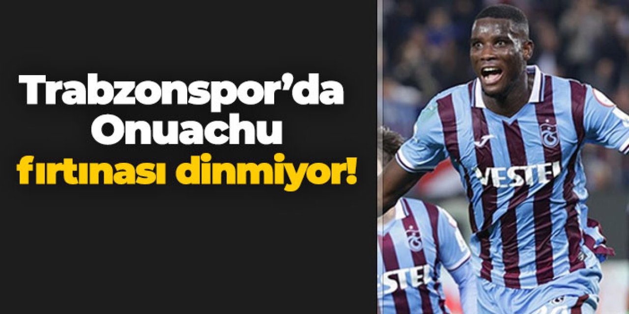 Trabzonspor’da Onuachu fırtınası dinmiyor!
