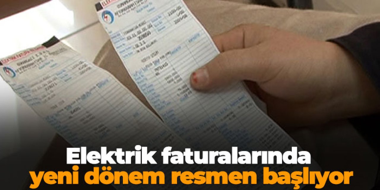 Elektrik faturalarında yeni dönem resmen başlıyor