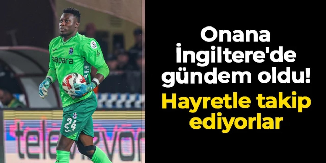 Trabzonsporlu Onana İngiltere'de gündem oldu! Hayretle takip ediyorlar