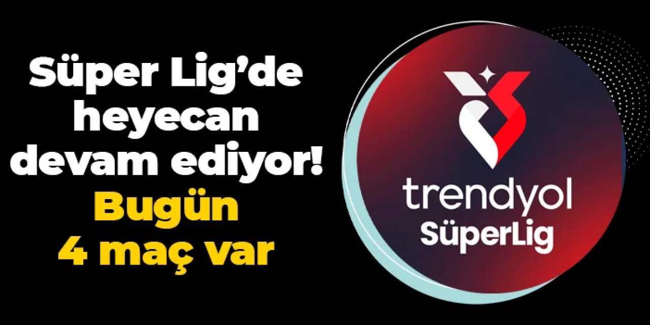 Süper Lig'de 8. hafta heyecanı sürüyor: Bugün 4 maç var