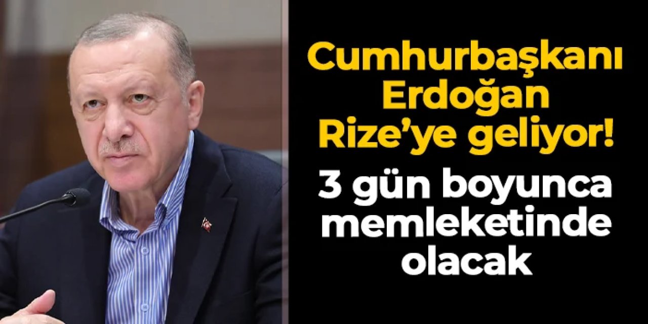 Cumhurbaşkanı Recep Tayyip Erdoğan Rize'ye geliyor! 3 günlük program