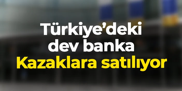 Türkiye'nin dev bankası için flaş gelişme! Kazaklar satın alıyor