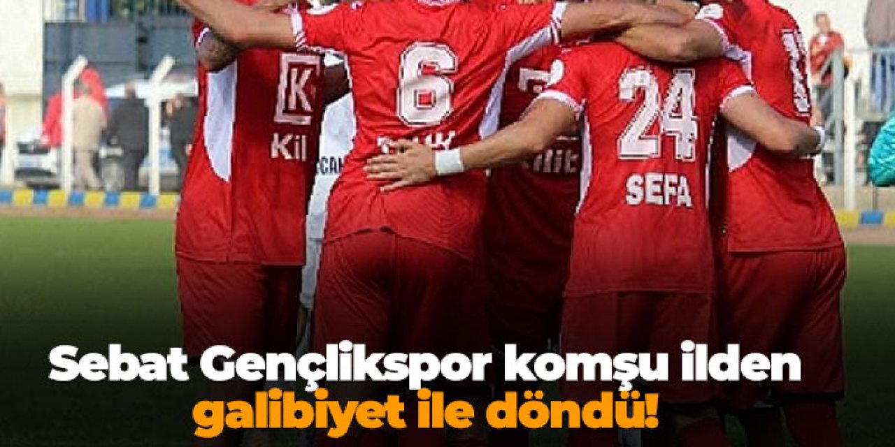 Sebat Gençlikspor komşu ilden galibiyet ile döndü!