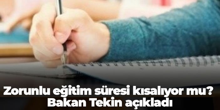 Zorunlu eğitim süresi kısalıyor mu? Bakan Tekin açıkladı