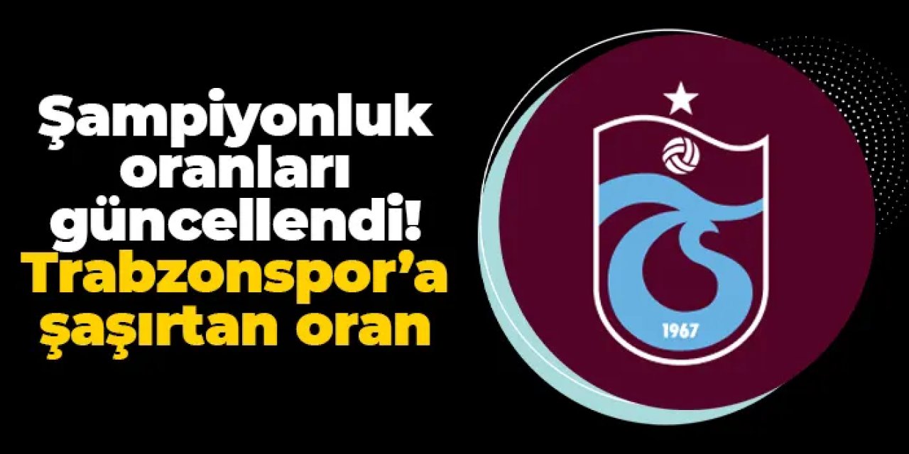 Süper Lig'de şampiyonluk oranları güncellendi! Trabzonspor'a şaşırtan oran