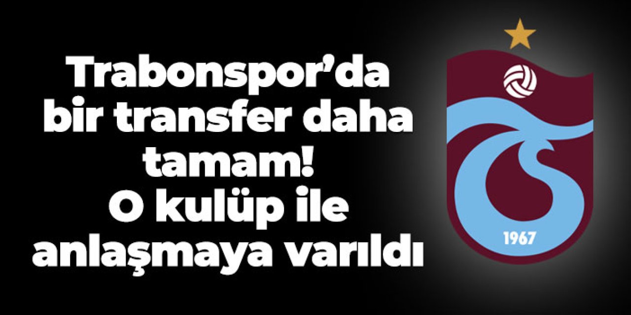 Trabzonspor'da bir transfer daha tamam! O kulüp ile anlaşmaya varıldı