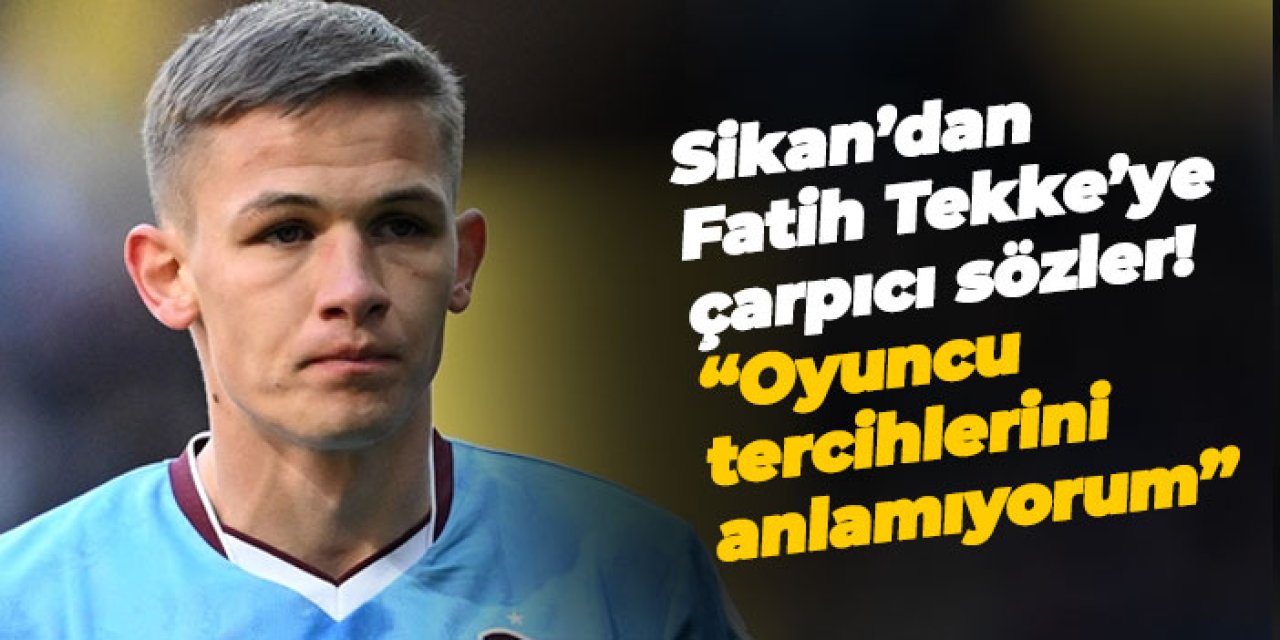 Sikan’dan Fatih Tekke’ye çarpıcı sözler! “Oyuncu tercihlerini anlamıyorum”