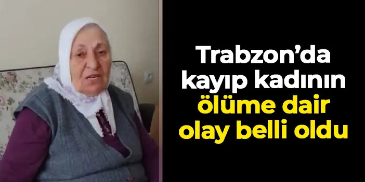 Trabzon'da kayıp kadın fındık bahçesinde ölü bulunmuştu! Sebebi belli oldu