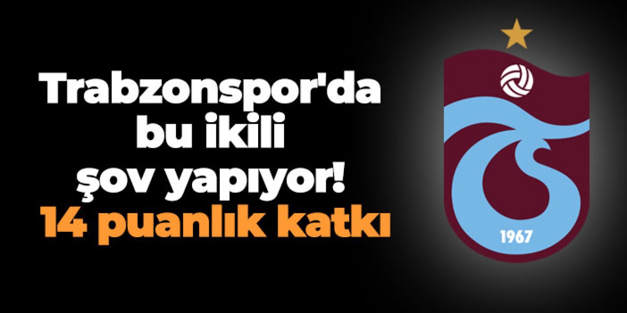 Trabzonspor'da bu ikili şov yapıyor! 14 puanlık katkı