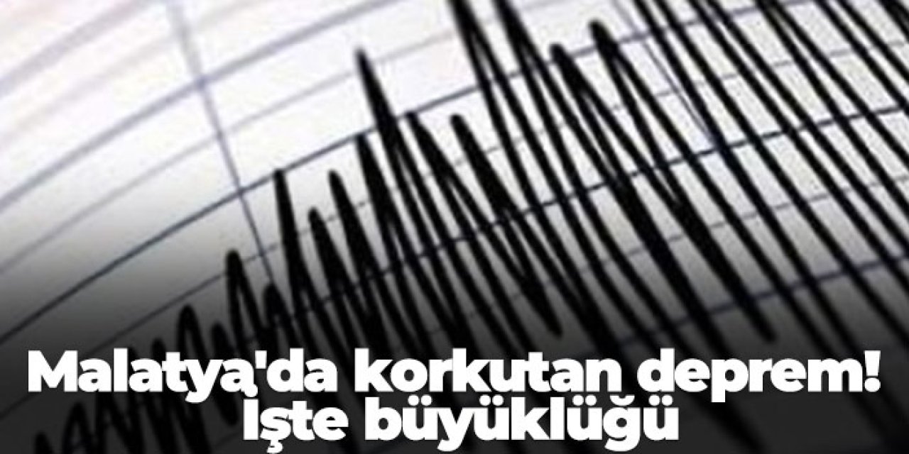 Malatya'da korkutan deprem! İşte büyüklüğü