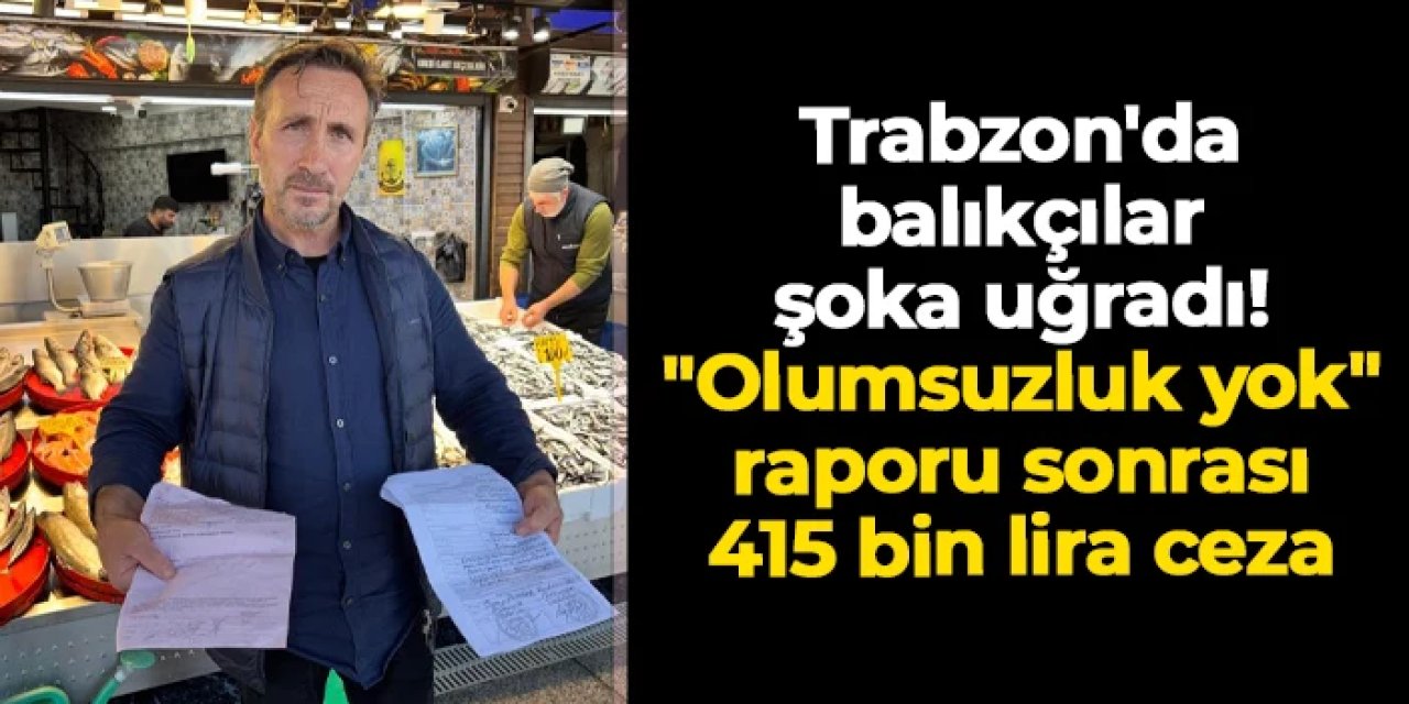 Trabzon'da balıkçılar şoka uğradı! "Olumsuzluk yok" raporu sonrası 415 bin lira ceza
