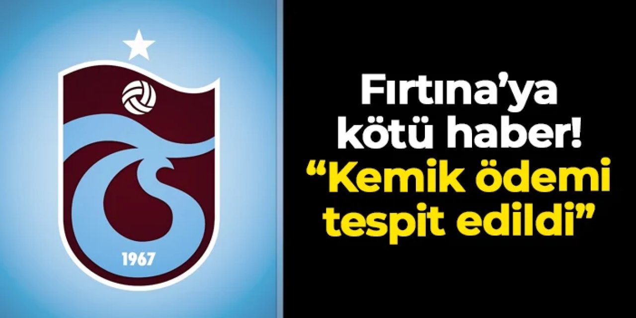 Trabzonspor'dan sakatlık açıklaması! "Kemik ödemi tespit edildi"