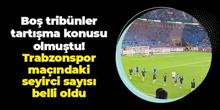 Tribünler boş kalmıştı: Trabzonspor - Kayserispor maçındaki seyirci sayısı belli oldu