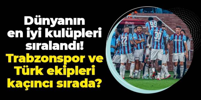 Dünyanın en iyi kulüpleri sıralandı! Trabzonspor ve Türk takımları kaçıncı sırada?