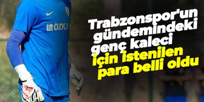 Trabzonspor'un gündemindeki genç kaleci için istenilen para belli oldu