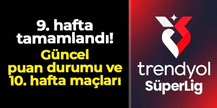 9. hafta tamamlandı! İşte Süper Lig'de puan durumu ve 10. hafta maçları