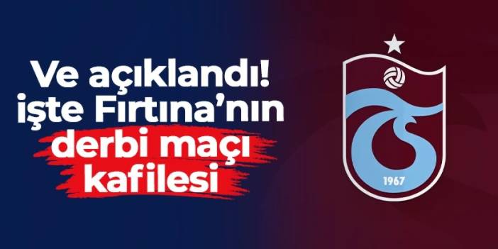 Ve açıklandı! İşte Trabzonspor'un Galatasaray kafilesi