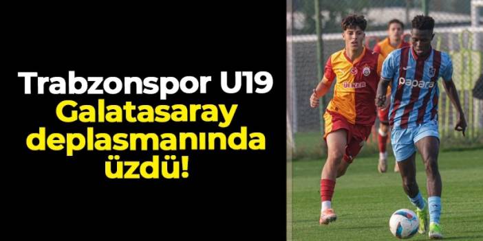 Trabzonspor U19, Galatasaray deplasmanında üzdü