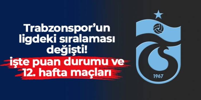 Trabzonspor'un ligdeki sıralaması değişti! İşte güncel puan durumu ve 12. hafta maçları