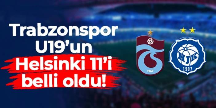 Trabzonspor U19'un Helsinki 11'i açıklandı!