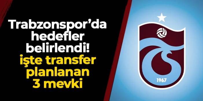 Trabzonspor'da hedefler belirlendi! İşte takviye planlanan 3 mevki