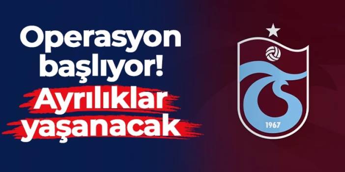 Trabzonspor'da operasyon başlıyor! Ayrılıklar yaşanacak