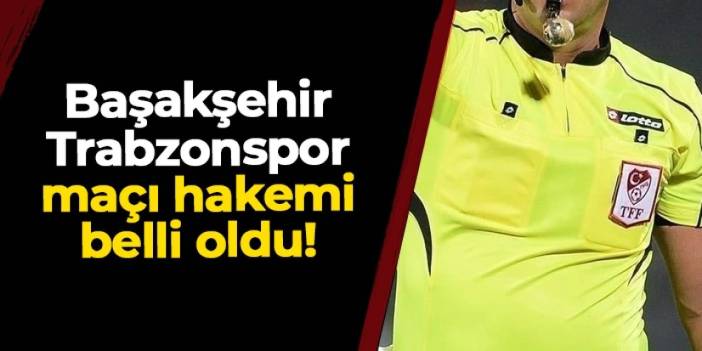 Başakşehir - Trabzonspor maçının hakemi açıklandı