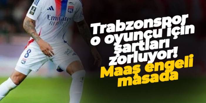 Trabzonspor o oyuncu için şartları zorluyor! Maaş masada