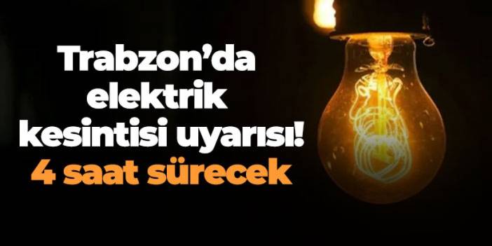 Trabzon’da elektrik kesintsi uyarısı! 4 saat sürecek