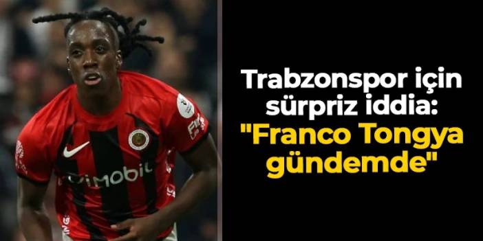 Trabzonspor için sürpriz iddia: "Franco Tongya gündemde"