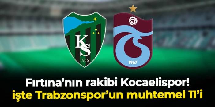 Trabzonspor'da rakip Kocaelispor: İşte muhtemel 11