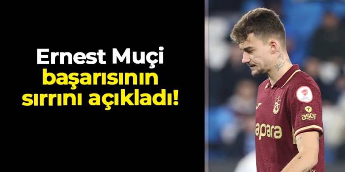 Trabzonsporlu Ernest Muçi: "Hocalarımın bana inanması performansımda etkili"