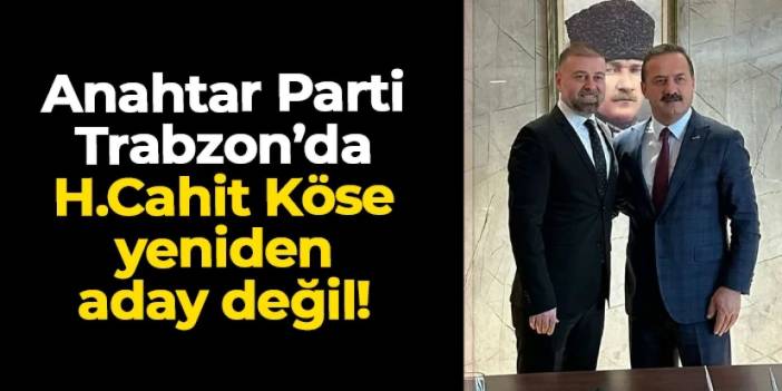 Anahtar Parti Trabzon'da Hüseyin Cahit Köse: "Görevimden feragat ediyorum"