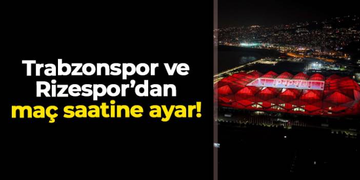 Trabzonspor - Rizespor maçı saati değişti: Fiyatlar belli oldu, biletler satışta