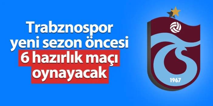 Trabzonspor yeni sezon öncesi 6 hazırlık maçı oynayacak!